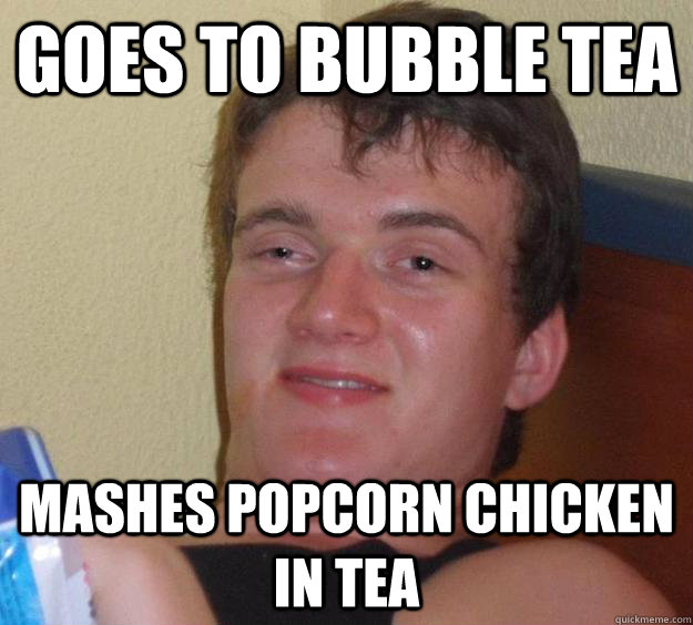 Goes to bubble tea Mashes popcorn chicken in tea - Goes to bubble tea Mashes popcorn chicken in tea  10 Guy