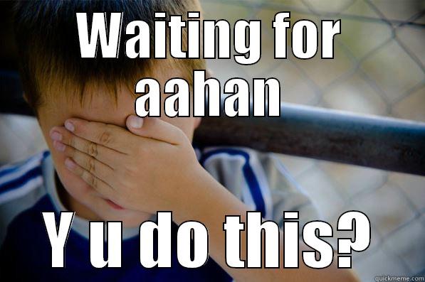 WAITING FOR AAHAN Y U DO THIS? Confession kid