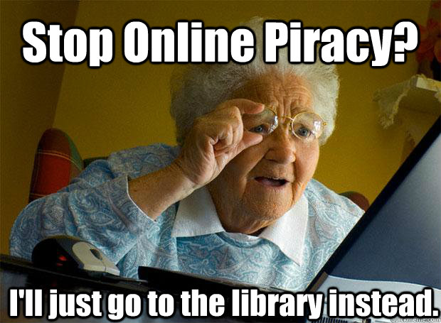 Stop Online Piracy? I'll just go to the library instead.    Grandma finds the Internet