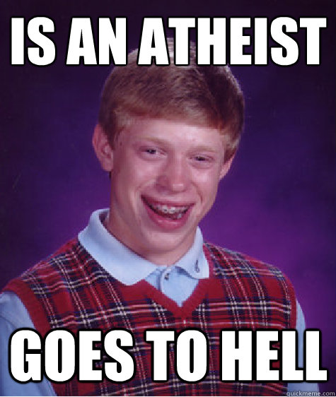 is an atheist goes to hell  Bad Luck Brian