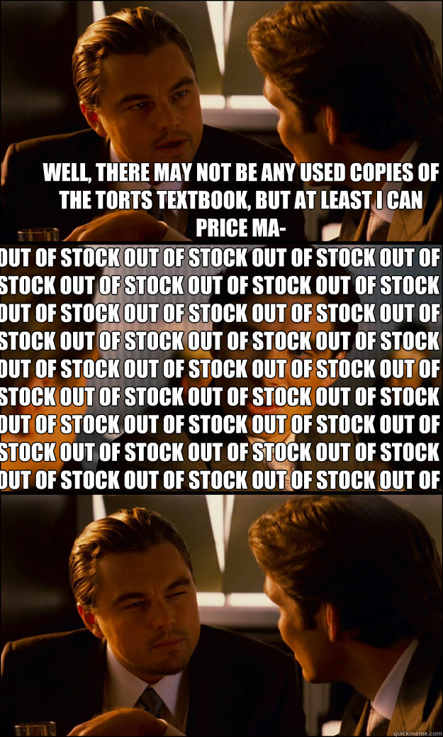 Well, there may not be any used copies of the torts textbook, but at least I can price ma- OUT OF STOCK OUT OF STOCK OUT OF STOCK OUT OF STOCK OUT OF STOCK OUT OF STOCK OUT OF STOCK OUT OF STOCK OUT OF STOCK OUT OF STOCK OUT OF STOCK OUT OF STOCK OUT OF S  Inception