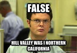 FALSE Hill Valley was i Northern California   Dwight False