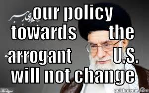 Har Har We Fool You - OUR POLICY TOWARDS         THE ARROGANT             U.S. WILL NOT CHANGE Misc