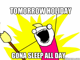 tomorrow holiday gona sleep all day  All The Things