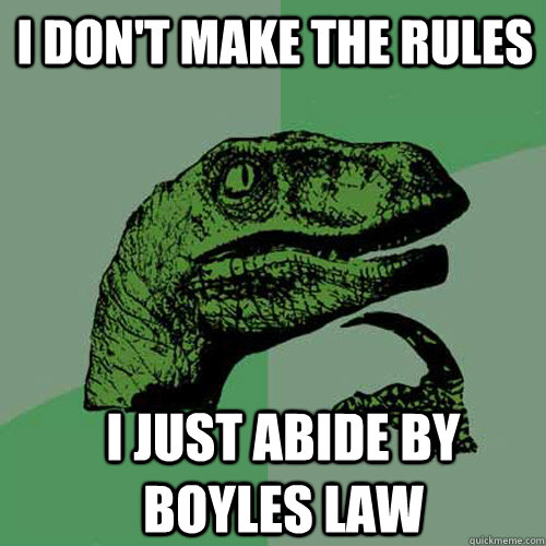 I don't make the rules I just abide by boyles law - I don't make the rules I just abide by boyles law  Misc