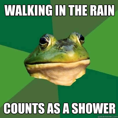 Walking in the rain counts as a shower - Walking in the rain counts as a shower  Foul Bachelor Frog