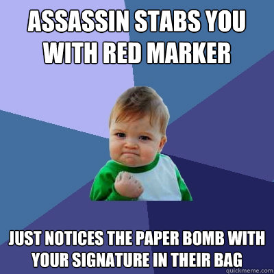 Assassin stabs you with red marker just notices the paper bomb with your signature in their bag - Assassin stabs you with red marker just notices the paper bomb with your signature in their bag  Success Kid