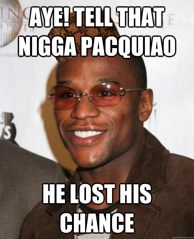 aye! Tell that nigga Pacquiao  he lost his chance   