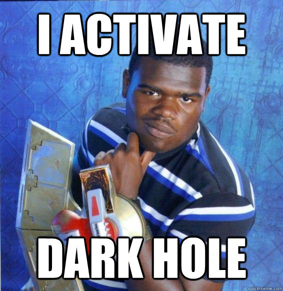 I activate Dark Hole  Yugioh