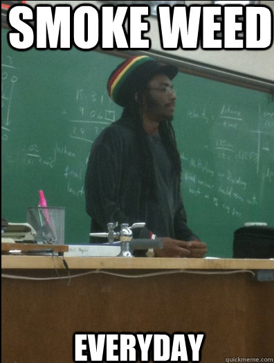 smoke weed everyday  Rasta Science Teacher