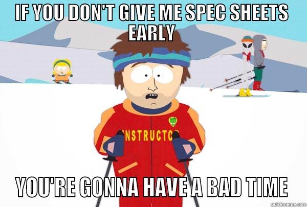 IF YOU DON'T GIVE ME SPEC SHEETS EARLY YOU'RE GONNA HAVE A BAD TIME Super Cool Ski Instructor