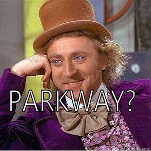  PARKWAY? Condescending Wonka