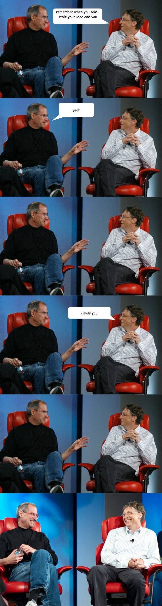 remember when you said i stole your idea and you wanted me dead yeah i miss you  Steve Jobs vs Bill Gates