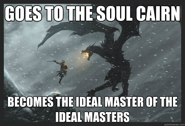 goes to the soul cairn becomes the ideal master of the ideal masters  