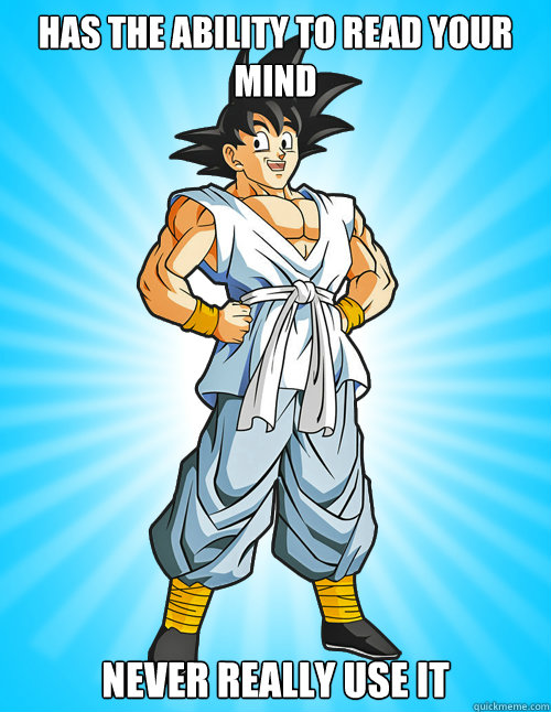 has the ability to read your mind never really use it  Good Guy Goku