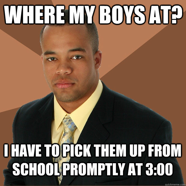 where my boys at? i have to pick them up from school promptly at 3:00  Successful Black Man