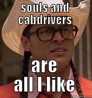 SOULS AND CABDRIVERS ARE ALL I LIKE Misc