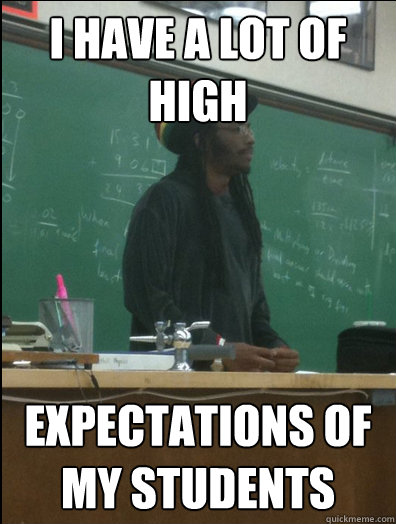 i have a lot of high  expectations of my students  Rasta Science Teacher