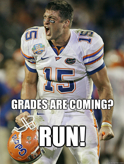 Grades are coming? run! - Grades are coming? run!  Tebows Grades