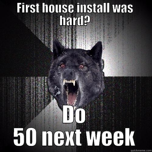 FIRST HOUSE INSTALL WAS HARD? DO 50 NEXT WEEK Insanity Wolf