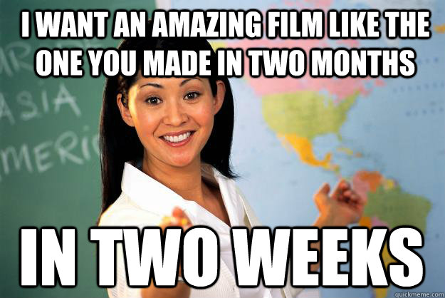 I want an amazing film like the one you made in two months in two weeks   Unhelpful High School Teacher