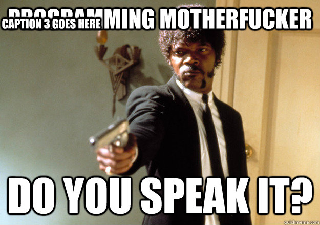 PROGRAMMING MOTHERFUCKER DO YOU SPEAK IT? Caption 3 goes here - PROGRAMMING MOTHERFUCKER DO YOU SPEAK IT? Caption 3 goes here  Samuel L Jackson