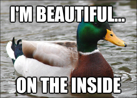 I'm beautiful... On the inside - I'm beautiful... On the inside  Actual Advice Mallard