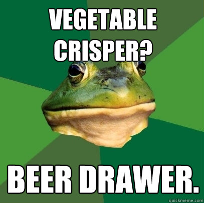 vegetable crisper? BEER DRAWER. - vegetable crisper? BEER DRAWER.  Foul Bachelor Frog