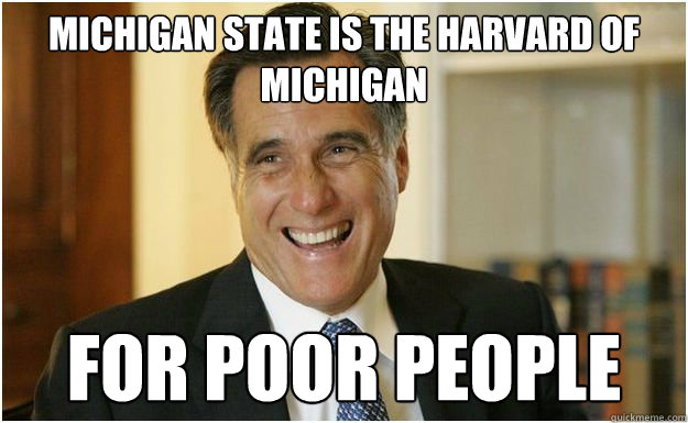 Michigan State is the Harvard of Michigan FOR POOR PEOPLE  Mitt Romney