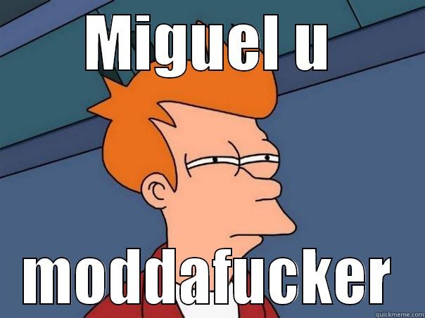 MIGUEL U MODDAFUCKER Futurama Fry