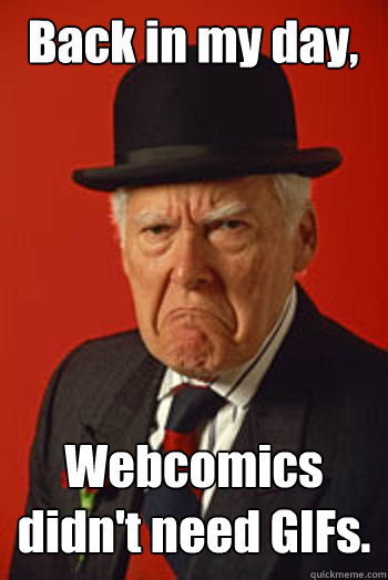 Back in my day, Webcomics didn't need GIFs.   Pissed old guy