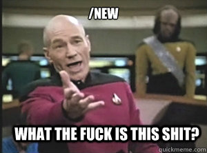 /new What the fuck is this shit?  Annoyed Picard