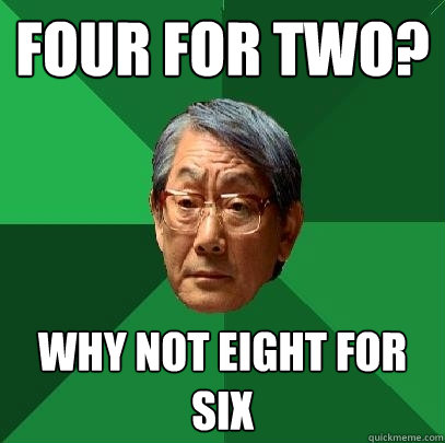 Four for two? Why not eight for six  High Expectations Asian Father