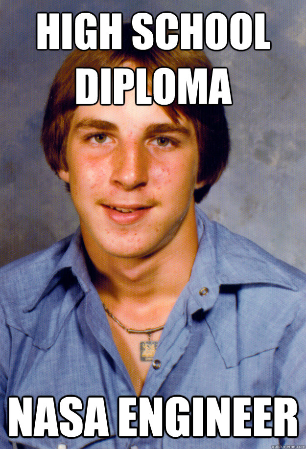 High School DIploma NASA Engineer  Old Economy Steven