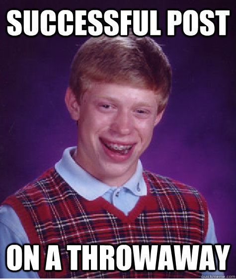 successful post ON a throwaway  Bad Luck Brian