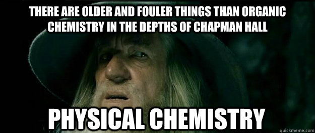 There are older and fouler things than Organic Chemistry in the depths of Chapman Hall Physical Chemistry - There are older and fouler things than Organic Chemistry in the depths of Chapman Hall Physical Chemistry  Gandalf