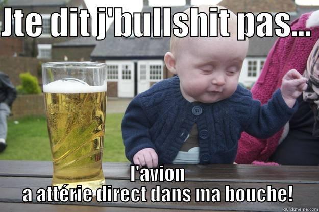 JTE DIT J'BULLSHIT PAS...  L'AVION A ATTÉRIE DIRECT DANS MA BOUCHE! drunk baby