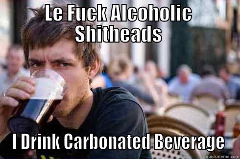 LE FUCK ALCOHOLIC SHITHEADS I DRINK CARBONATED BEVERAGE Lazy College Senior