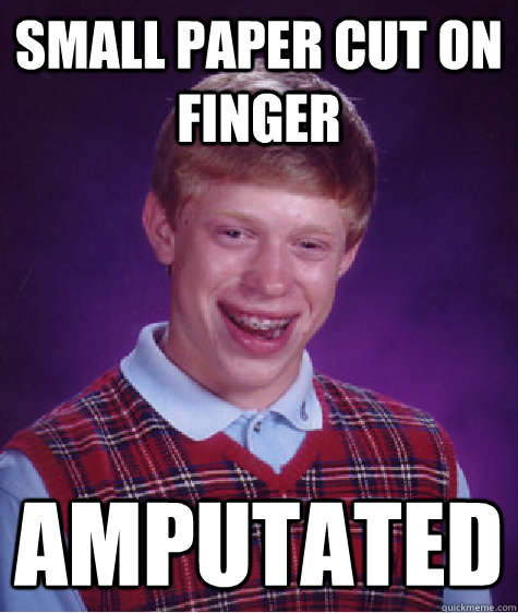 Small paper cut on finger Amputated  Bad Luck Brian