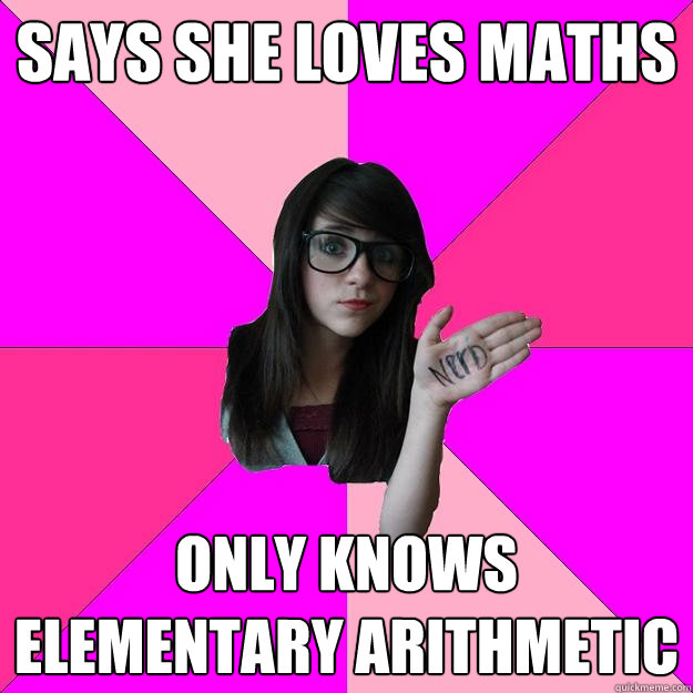 Says she loves maths only knows Elementary arithmetic  Idiot Nerd Girl