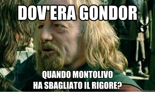 Dov'era gondor Quando montolivo 
ha sbagliato il rigore?  