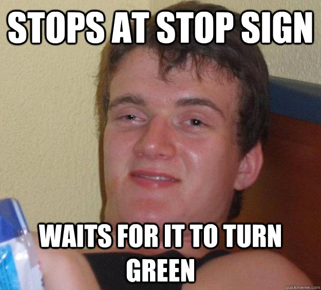 Stops At Stop Sign Waits for it to turn green  10 Guy