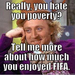 REALLY, YOU HATE YOU POVERTY? TELL ME MORE ABOUT HOW MUCH YOU ENJOYED FIFA. Creepy Wonka