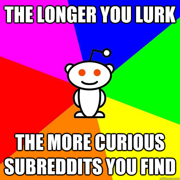 The longer you lurk The more curious subreddits you find  Reddit Alien