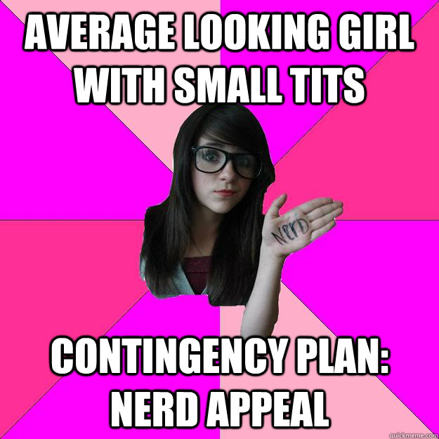 average looking girl with small tits contingency plan: nerd appeal  Idiot Nerd Girl