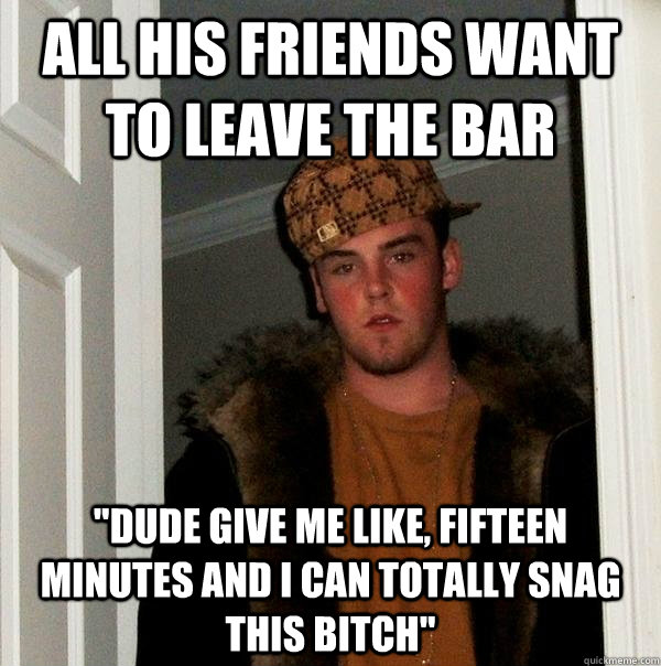 All his friends want to leave the bar 