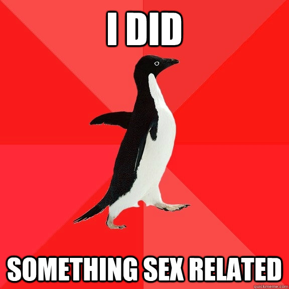 I Did Something Sex related  Socially Awesome Penguin