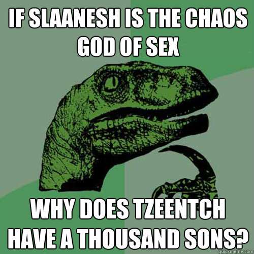 If Slaanesh is the Chaos God of sex Why does Tzeentch have a thousand sons?  Philosoraptor