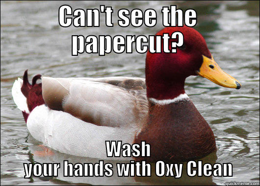 CAN'T SEE THE PAPERCUT? WASH YOUR HANDS WITH OXY CLEAN Malicious Advice Mallard