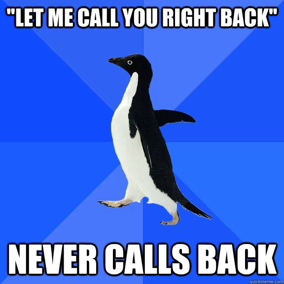 let-me-call-you-right-back-never-calls-back-socially-awkward